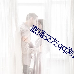 直播交友qq浏览器