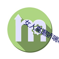 女人高潮(cháo)娇喘嗯啊在线听(tīng)