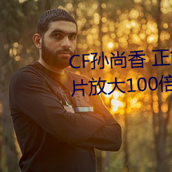 CF孫尚香 正能量圖片(cf孫尚香圖片放大100倍)