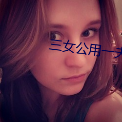 三女公用一夫