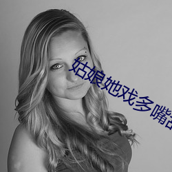 姑娘她戏多(多)嘴(嘴)甜(甜)