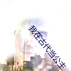 我在古(古)代(代)当公主