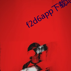 f2d6app下载地(d)址没了(le)?