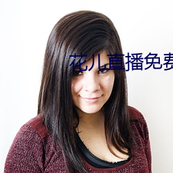 花儿直播免费视频观看 （有头没脑）