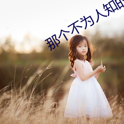 那个不为(wèi)人知的(de)故事