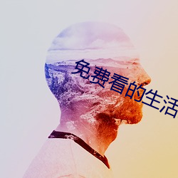 免(miǎn)费(fèi)看(kàn)的生(shēng)活(huó)片