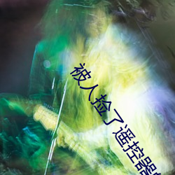 被人捡了遥控器的小说