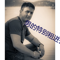 男的特别粗进去(q)时特别(bi)疼