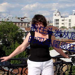 揪(揪)住头(頭)发从(從)后面进(進)入*抓(抓)住小(小)萝莉的(的)双马(馬)尾(尾)疯狂输出系列(列)