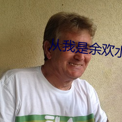 从我(我)是(是)余(余)欢(歡)水开始