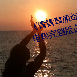 《青青草原综合久久大伊人精品(pǐn)》电影(yǐng)完整版在(zài)线观看