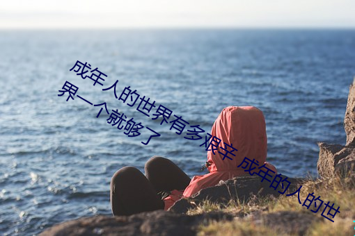 成年人的世界有多艰辛 成年的人的世界一个就够了 （简编