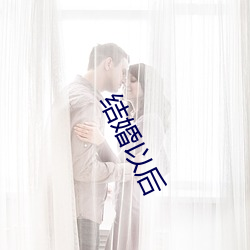 结(結)婚(婚)以后