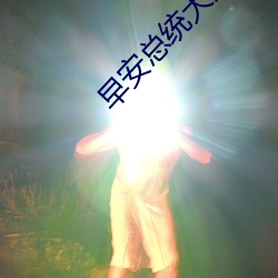 早安(安)总(總)统大(大)人