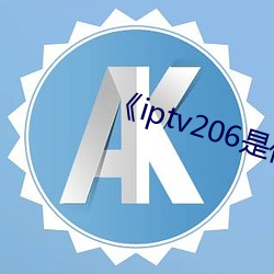 《iptv206是什么(me)网站