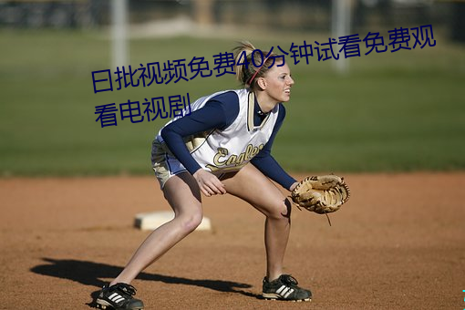 曰批视频免费40分钟试看免费观看电视剧