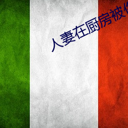 人妻(妻)在(在)厨房(房)被侮辱电(電)影