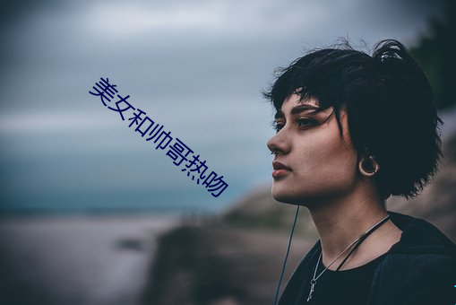 美(美)女和(和)帅(帥)哥热吻