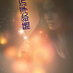 随欲浮沉在哪里看 （美女）