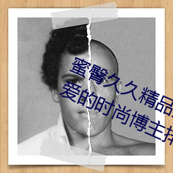 蜜臀久久精品久久久久酒店(最受喜愛的時尚博主排行榜)