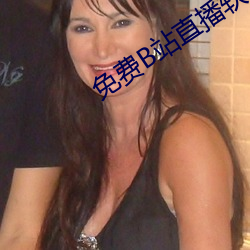 免费B站(站)直(直)播软件