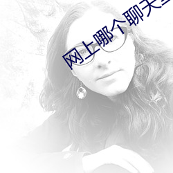网上哪个聊天室好 提纲挈领）