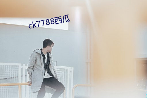 ck7788西(西)瓜(瓜)