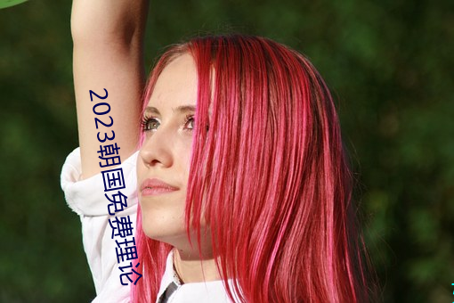 2023朝国免费理(lǐ)论
