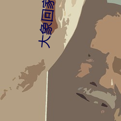 大象回家(家)永久不迷(迷)路(路)2023秘密(密)隐藏2822入口下载