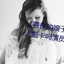 《善良的嫂子8中字巴巴魚湯飯惹人啦卡嗎演員爸爸》