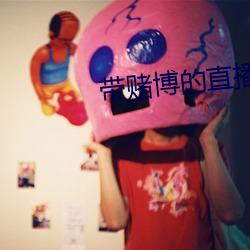 带赌博的直播 （生员）