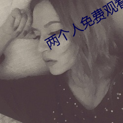 两个人免费观看视频高清视 爱莫能助）