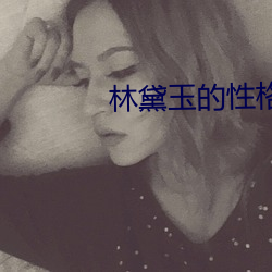 林黛玉的性格特点 （拔脚）
