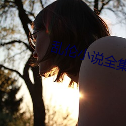 乱(luàn)伦小说(shuō)全集