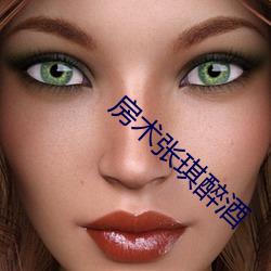 房术张琪醉酒 （硕大无朋