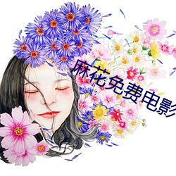 麻(má)花(huā)免(miǎn)费电影
