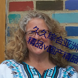 久久综合(h��)亚洲(zhōu)鲁鲁五月天精品v日(rì)韩精品v国产精品亚洲(zh��u)无