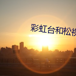 彩虹(hóng)台和松视台源