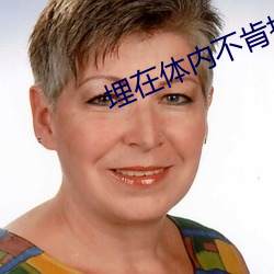 埋在体内不(不)肯抽出(出)h