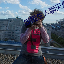 跟陌生人聊天最火软件 （遗风馀思）