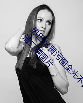 热巴ps黄污图全光不留一件衣服 美女服光脱看一清二楚图片 去粗取精）
