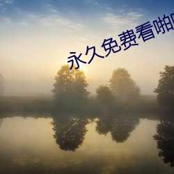 永久免费(fèi)看啪(pā)啪的APP