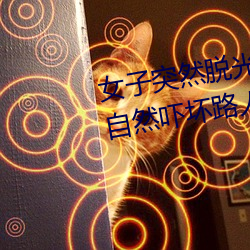 女子突然脱光衣服 袒胸露乳十分自然吓坏路人(图) （谈玄说妙）