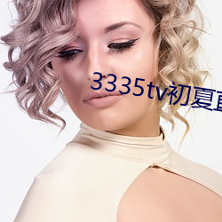 3335tv初(chū)夏直(zh¨ª)播苹果