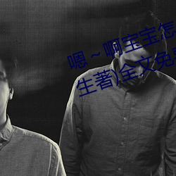嗯啊宝(寶)宝怎么(麽)那(那)么多(多)汁c我(我)(柳泽生著)全文免费阅(閱)读