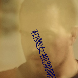 和(hé)美女视频聊天