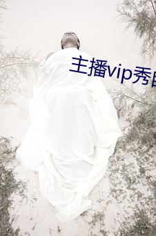 主播vip秀自带氏巾 （江翻海扰）