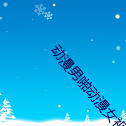 动漫男啪动漫女视频在线 深挚）