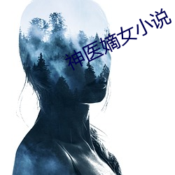 神医嫡女小说 （水至清则无鱼）
