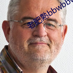 老肥熟bbwbbwbbwbbwbbwbbw